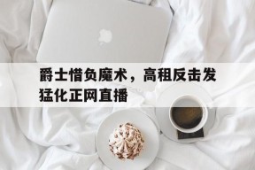 米乐官方网址-爵士惜负魔术，高租反击发猛化正网直播的简单介绍