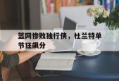 米乐官方网站-杜兰特篮网首战